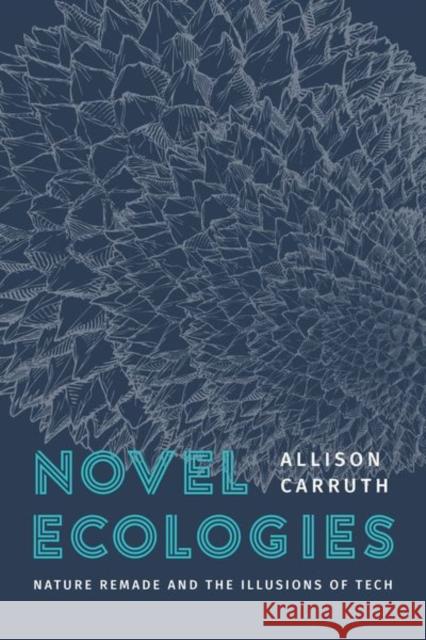 Novel Ecologies: Nature Remade and the Illusions of Tech