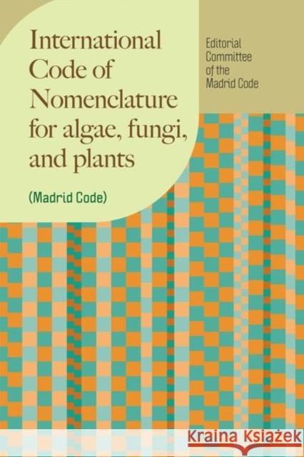 The International Code of Nomenclature for Algae, Fungi, and Plants: 18th Edition, Madrid Code