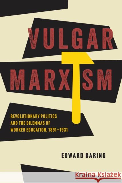 Vulgar Marxism: Revolutionary Politics and the Dilemmas of Worker Education, 1891–1931