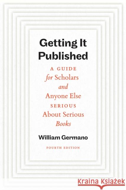 Getting It Published, Fourth Edition: A Guide for Scholars and Anyone Else Serious About Serious Books