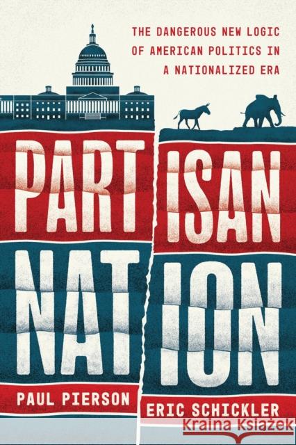 Partisan Nation: The Dangerous New Logic of American Politics in a Nationalized Era
