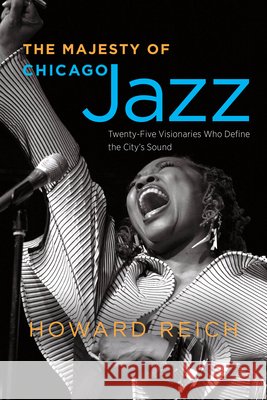 The Majesty of Chicago Jazz: Twenty-Five Visionaries Who Define the City's Sound