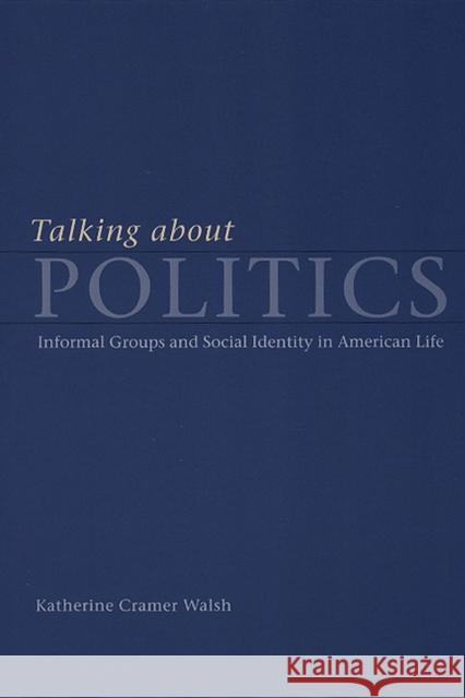 Talking about Politics: Informal Groups and Social Identity in American Life