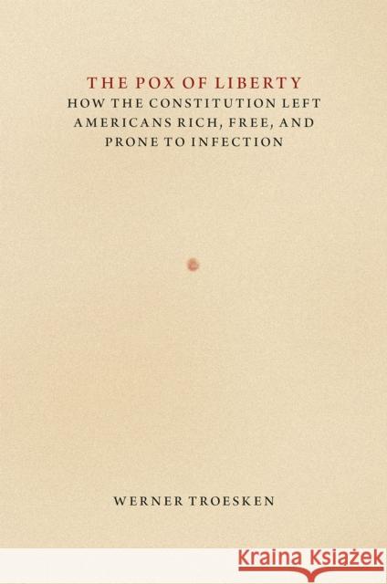 The Pox of Liberty: How the Constitution Left Americans Rich, Free, and Prone to Infection