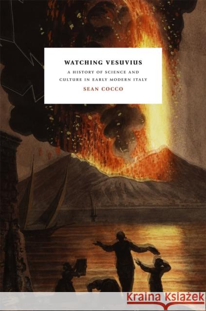 Watching Vesuvius: A History of Science and Culture in Early Modern Italy