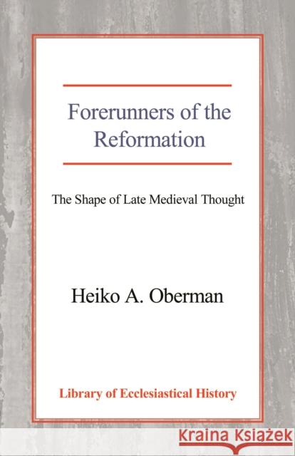 Forerunners of the Reformation: The Shape of Late Medieval Thought