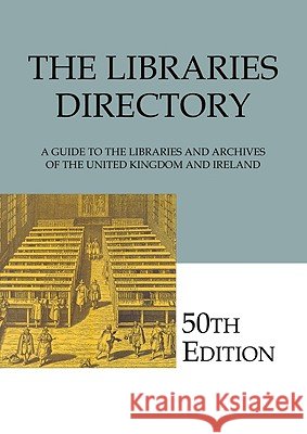 The Libraries Directory: A Guide to the Libraries and Archives of the United Kingdom and Ireland