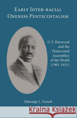 Early Inter-Racial Oneness Pentecostalism: G.T. Haywood and the Pentecostal Assemblies of the World (1901-1931)