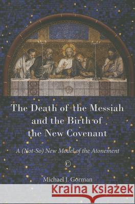 The Death of the Messiah and the Birth of the New Covenant: A (Not-So) New Model of the Atonement