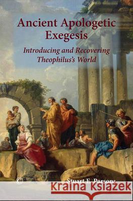 Ancient Apologetic Exegesis: Introducing and Recovering Theophilus's World