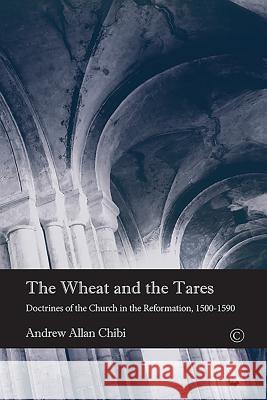 The Wheat and the Tares: Doctrines of the Church in the Reformation, 1500-1590