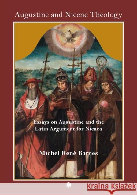 Augustine and Nicene Theology: Essays on Augustine and the Latin Argument for Nicaea