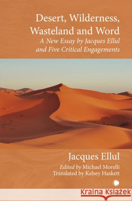 Desert, Wilderness, Wasteland, and Word: A New Essay by Jacques Ellul and Five Critical Engagements