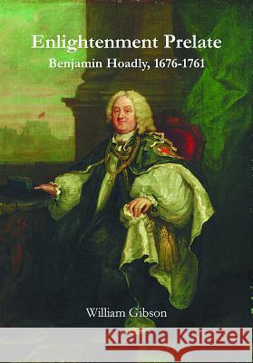 Enlightenment Prelate: Benjamin Hoadly, 1676-1761