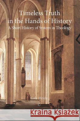 Timeless Truth in the Hands of History: A Short History of System in Theology