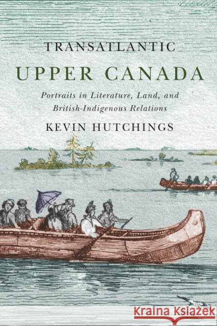 Transatlantic Upper Canada, 2: Portraits in Literature, Land, and British-Indigenous Relations