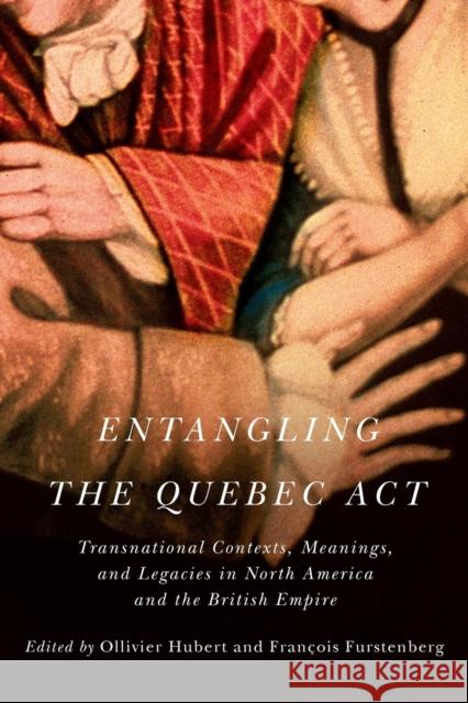 Entangling the Quebec ACT: Transnational Contexts, Meanings, and Legacies in North America and the British Empire Volume 2