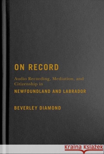 On Record: Audio Recording, Mediation, and Citizenship in Newfoundland and Labrador