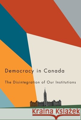 Democracy in Canada: The Disintegration of Our Institutions