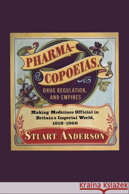 Pharmacopoeias, Drug Regulation, and Empires: Making Medicines Official in Britain's Imperial World, 1618-1968
