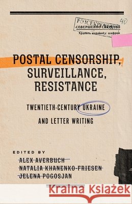 Postal Censorship, Surveillance, Resistance: Twentieth-Century Ukraine and Letter Writing