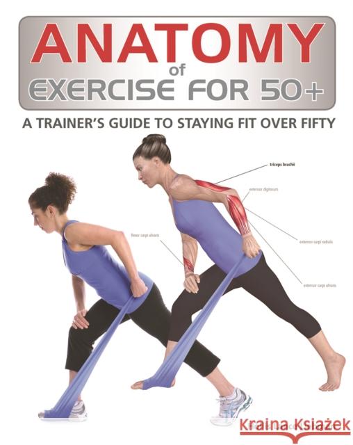 Anatomy of Exercise for 50+: A Trainer's Guide to Staying Fit Over Fifty
