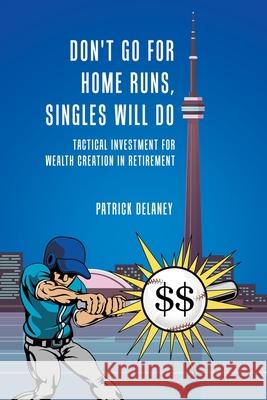 Don't Go for Home Runs, Singles Will Do: Tactical Investment for wealth creation in retirement