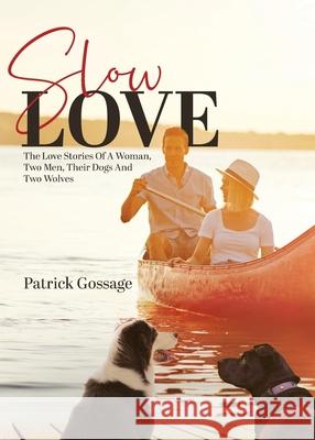 Slow Love: The Love Stories of a Woman, Two Men, Their Dogs and Two Wolves