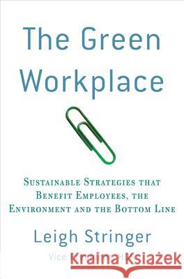 The Green Workplace: Sustainable Strategies That Benefit Employees, the Environment, and the Bottom Line