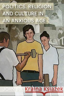 Politics, Religion, and Culture in an Anxious Age