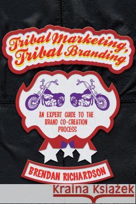 Tribal Marketing, Tribal Branding: An Expert Guide to the Brand Co-Creation Process