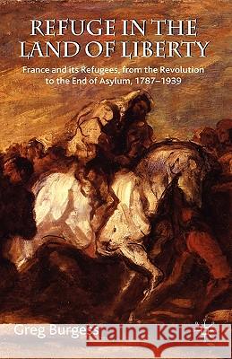 Refuge in the Land of Liberty: France and Its Refugees, from the Revolution to the End of Asylum, 1787-1939