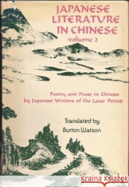 Japanese Literature in Chinese: Poetry and Prose in Chinese by Japanese Writers of the Later Period