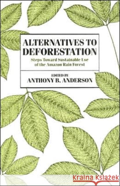 Alternatives to Deforestation: Steps Toward Sustainable Use of the Amazon Rain Forest