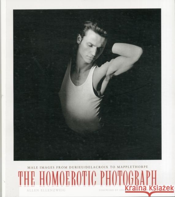 The Homoerotic Photograph: Male Images from Durieu/Delacroix to Mapplethorpe