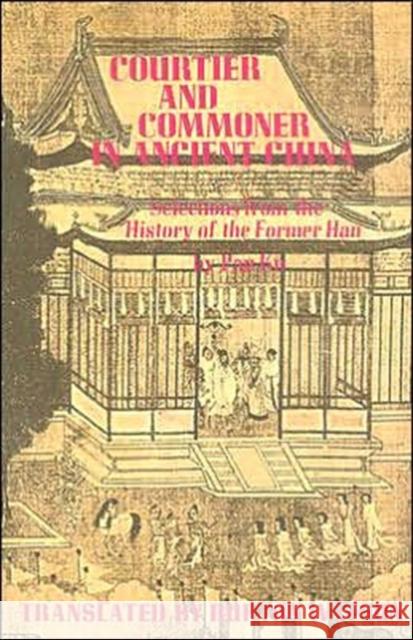 Courtier and Commoner in Ancient China: Selections from the History of the Former Han by Pan Ku