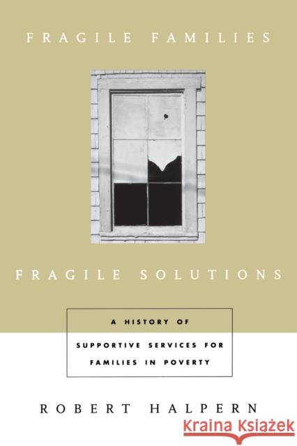 Fragile Families, Fragile Solutions: A History of Supportive Services for Families in Poverty