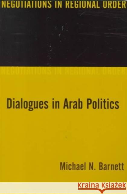 Dialogues in Arab Politics: Negotiations in Regional Order