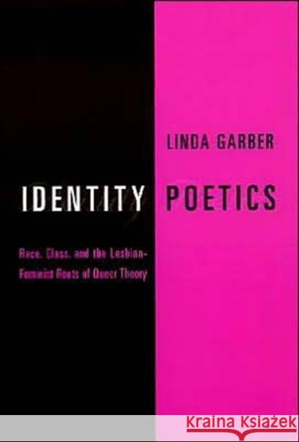 Identity Poetics: Race, Class, and the Lesbian-Feminist Roots of Queer Theory