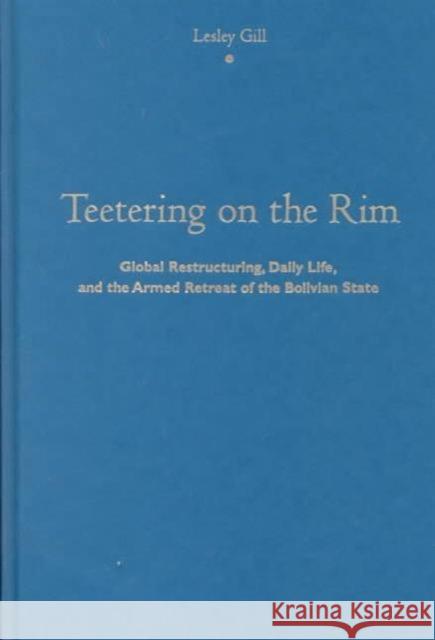 Teetering on the Rim: Global Restructuring, Daily Life, and the Armed Retreat of the Bolivian State