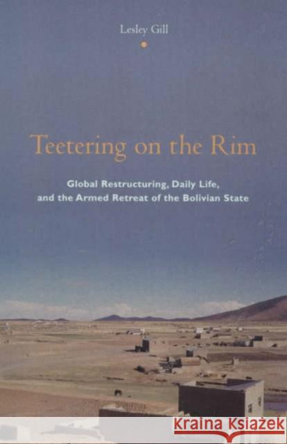 Teetering on the Rim: Global Restructuring, Daily Life, and the Armed Retreat of the Bolivian State