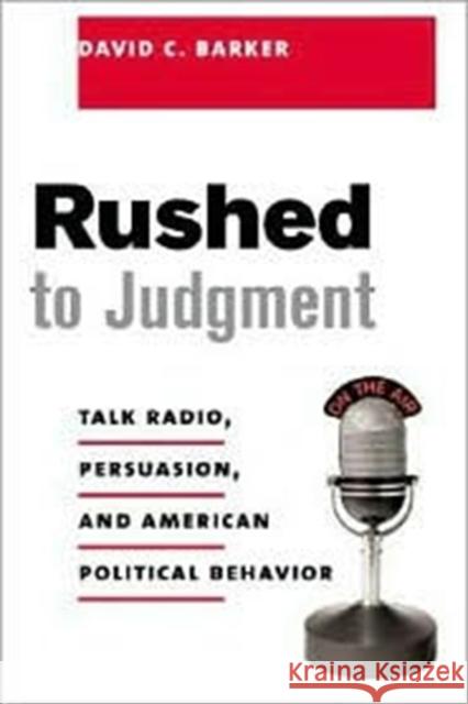 Rushed to Judgment: Talk Radio, Persuasion, and American Political Behavior