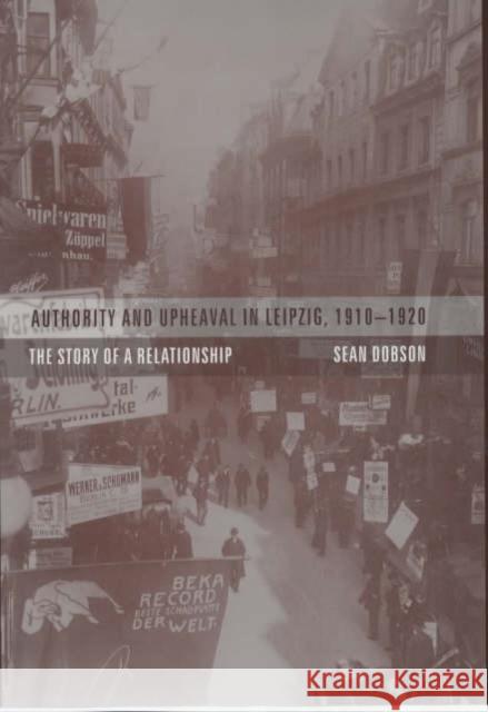 Authority and Upheaval in Leipzig, 1910-1920: The Story of a Relationship