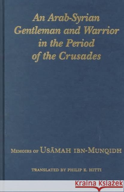 An Arab-Syrian Gentleman and Warrior in the Period of the Crusades: Memoirs of Usamah Ibn-Munqidh