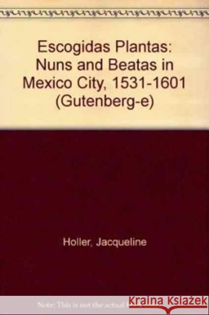 Escogidas Plantas: Nuns and Beatas in Mexico City, 1531-1601