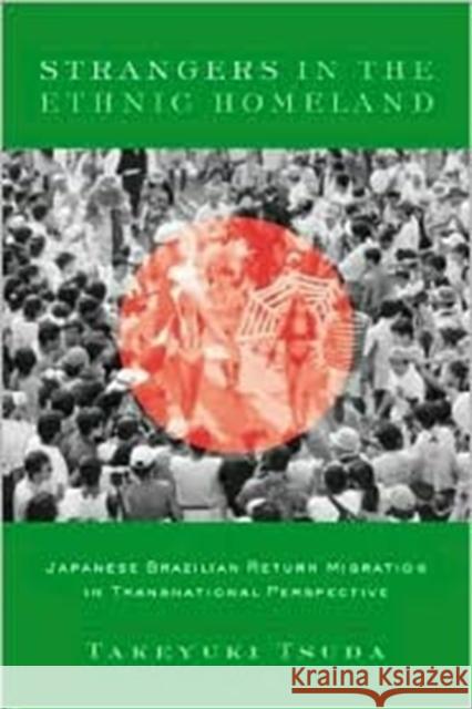 Strangers in the Ethnic Homeland: Japanese Brazilian Return Migration in Transnational Perspective