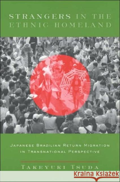 Strangers in the Ethnic Homeland: Japanese Brazilian Return Migration in Transnational Perspective