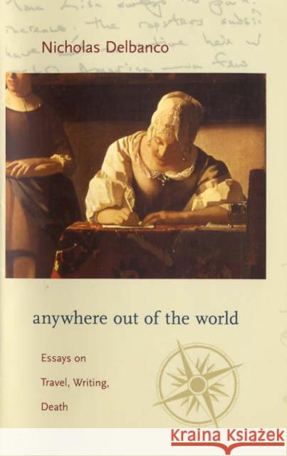 Anywhere Out of the World: Essays on Travel, Writing, Death