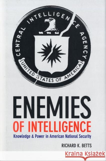 Enemies of Intelligence: Knowledge and Power in American National Security