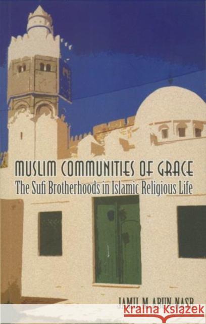 Muslim Communities of Grace: The Sufi Brotherhoods in Islamic Religious Life